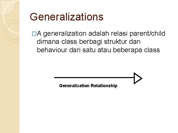 Generalizations �A generalization adalah relasi parent/child dimana class berbagi struktur dan behaviour dari satu