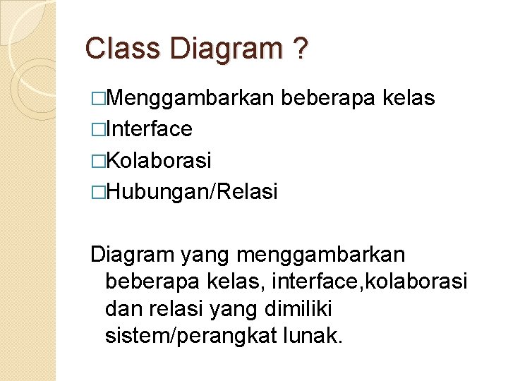 Class Diagram ? �Menggambarkan beberapa kelas �Interface �Kolaborasi �Hubungan/Relasi Diagram yang menggambarkan beberapa kelas,