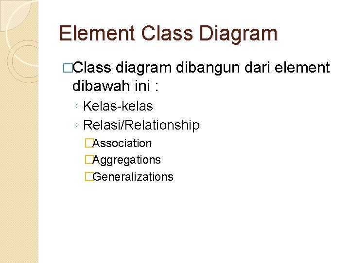 Element Class Diagram �Class diagram dibangun dari element dibawah ini : ◦ Kelas-kelas ◦