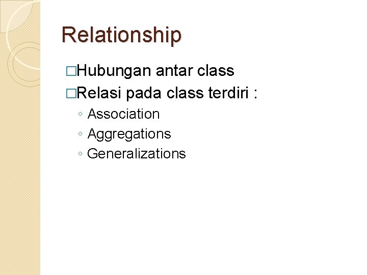 Relationship �Hubungan antar class �Relasi pada class terdiri : ◦ Association ◦ Aggregations ◦