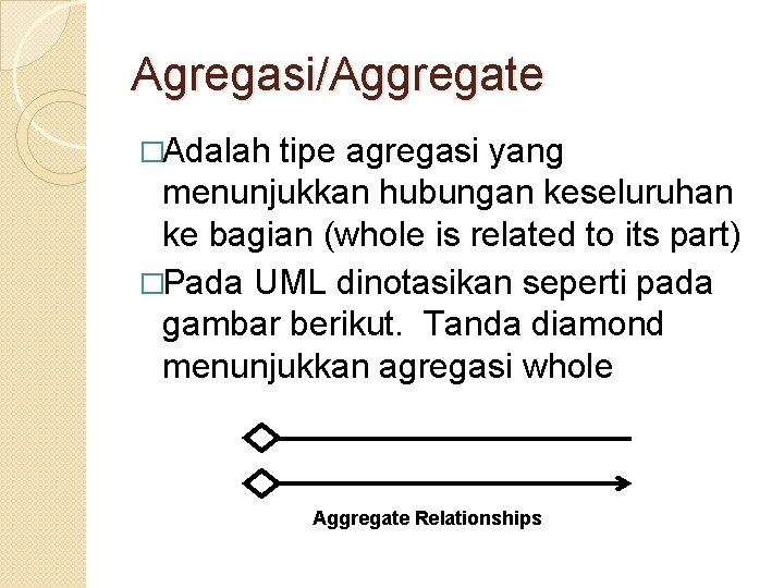 Agregasi/Aggregate �Adalah tipe agregasi yang menunjukkan hubungan keseluruhan ke bagian (whole is related to