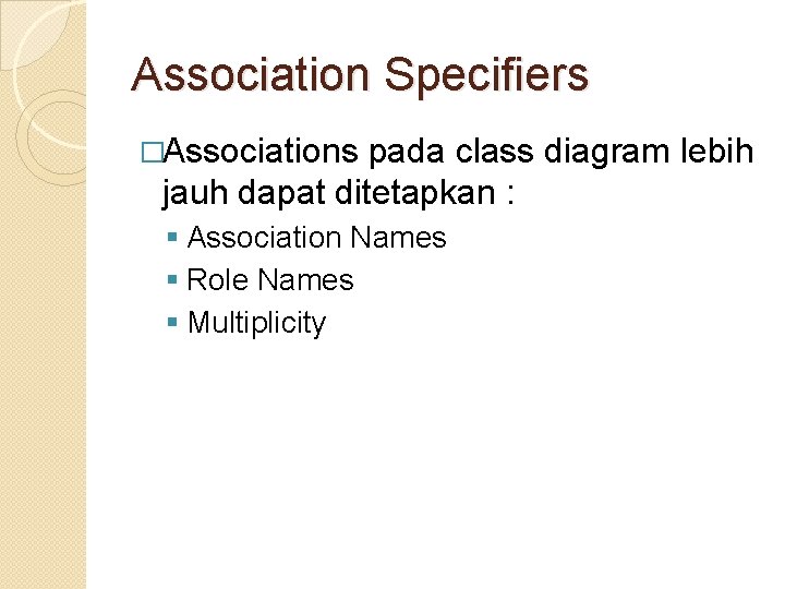 Association Specifiers �Associations pada class diagram lebih jauh dapat ditetapkan : § Association Names