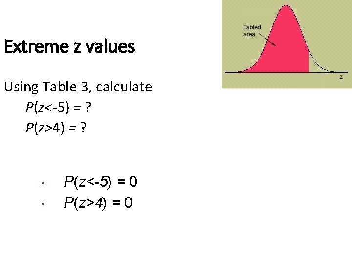 Extreme z values Using Table 3, calculate P(z<-5) = ? P(z>4) = ? • Extreme z values Using Table 3, calculate P(z<-5) = ? P(z>4) = ? •
