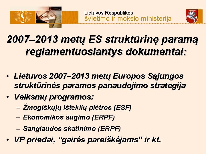 Lietuvos Respublikos švietimo ir mokslo ministerija 2007– 2013 metų ES struktūrinę paramą reglamentuosiantys dokumentai: