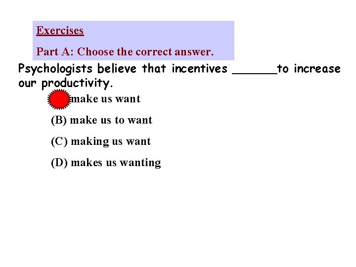 Exercises Part A: Choose the correct answer. Psychologists believe that incentives ______to increase our