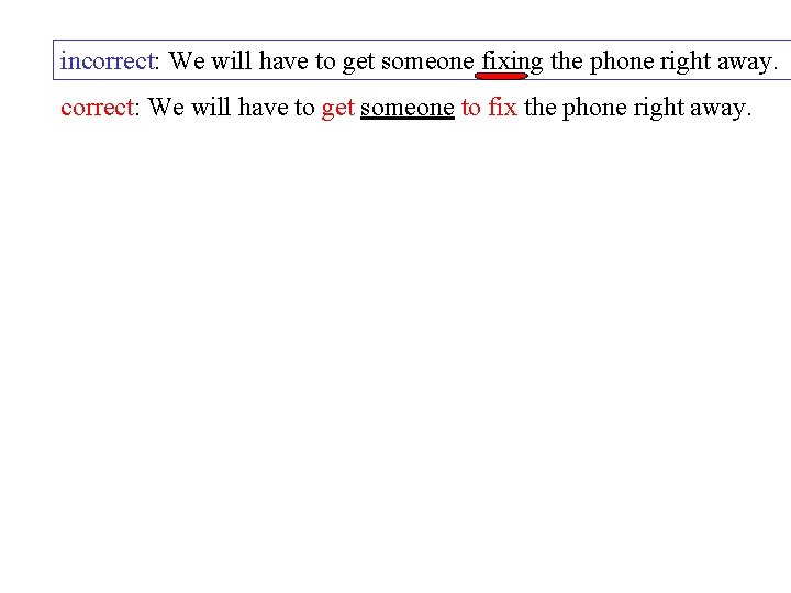 incorrect: We will have to get someone fixing the phone right away. correct: We