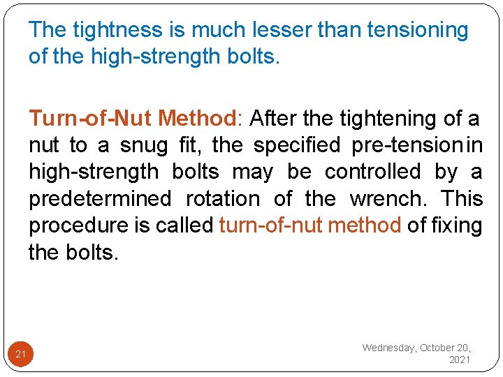 The tightness is much lesser than tensioning of the high strength bolts. Turn-of-Nut Method:
