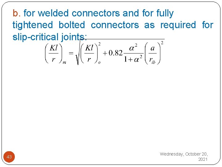 b. for welded connectors and for fully tightened bolted connectors as required for slip