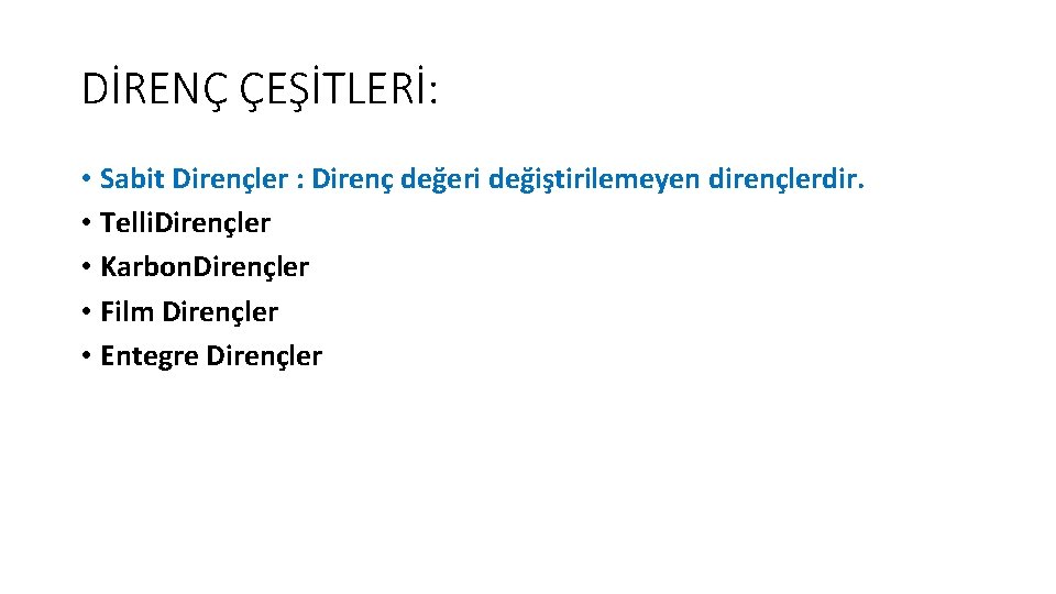 DİRENÇ ÇEŞİTLERİ: • Sabit Dirençler : Direnç değeri değiştirilemeyen dirençlerdir. • Telli. Dirençler •