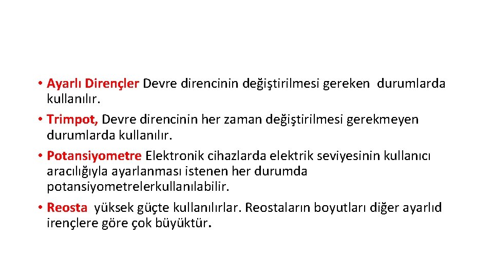  • Ayarlı Dirençler Devre direncinin değiştirilmesi gereken durumlarda kullanılır. • Trimpot, Devre direncinin