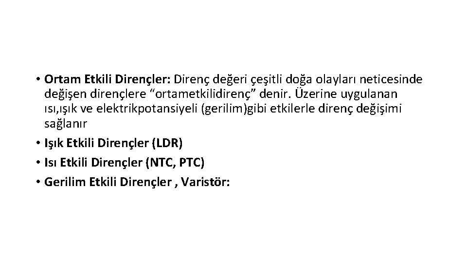  • Ortam Etkili Dirençler: Direnç değeri çeşitli doğa olayları neticesinde değişen dirençlere “ortametkilidirenç”