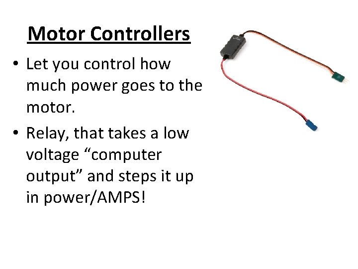 Motor Controllers • Let you control how much power goes to the motor. •