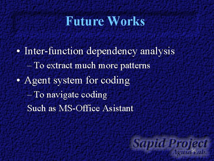 Future Works • Inter-function dependency analysis – To extract much more patterns • Agent Future Works • Inter-function dependency analysis – To extract much more patterns • Agent