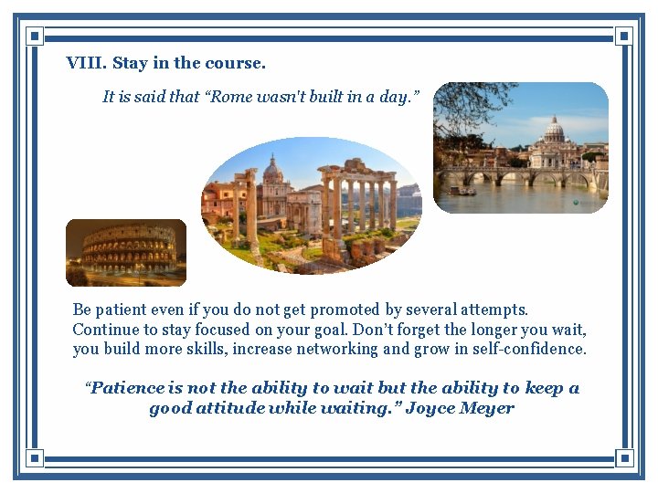 VIII. Stay in the course. It is said that “Rome wasn't built in a