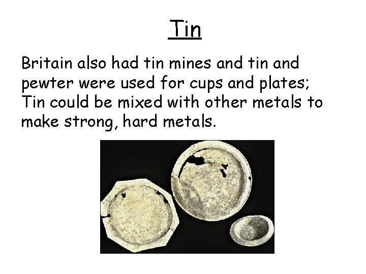 Tin Britain also had tin mines and tin and pewter were used for cups