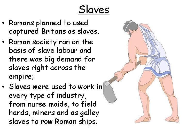 Slaves • Romans planned to used captured Britons as slaves. • Roman society ran