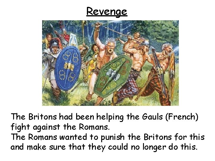 Revenge The Britons had been helping the Gauls (French) fight against the Romans. The