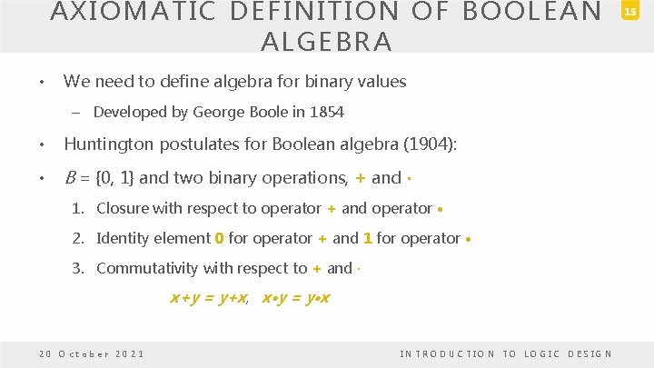 AXIOMATIC DEFINITION OF BOOLEAN ALGEBRA • We need to define algebra for binary values AXIOMATIC DEFINITION OF BOOLEAN ALGEBRA • We need to define algebra for binary values