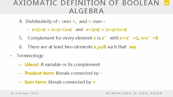 AXIOMATIC DEFINITION OF BOOLEAN ALGEBRA 4. Distributivity of · over +, and + over AXIOMATIC DEFINITION OF BOOLEAN ALGEBRA 4. Distributivity of · over +, and + over