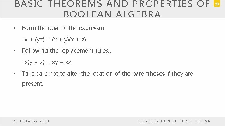 BASIC THEOREMS AND PROPERTIES OF BOOLEAN ALGEBRA • Form the dual of the expression BASIC THEOREMS AND PROPERTIES OF BOOLEAN ALGEBRA • Form the dual of the expression