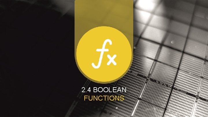 2. 4 BOOLEAN FUNCTIONS 2. 4 BOOLEAN FUNCTIONS