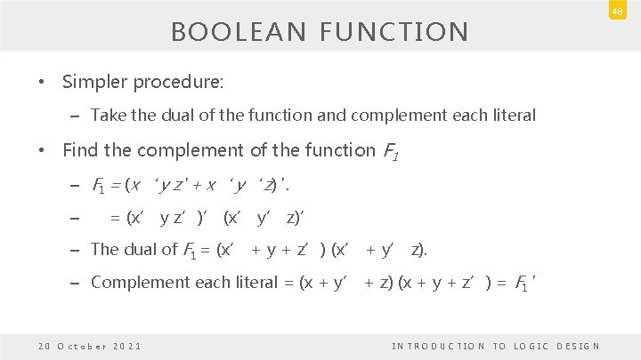 BOOLEAN FUNCTION • Simpler procedure: – Take the dual of the function and complement BOOLEAN FUNCTION • Simpler procedure: – Take the dual of the function and complement