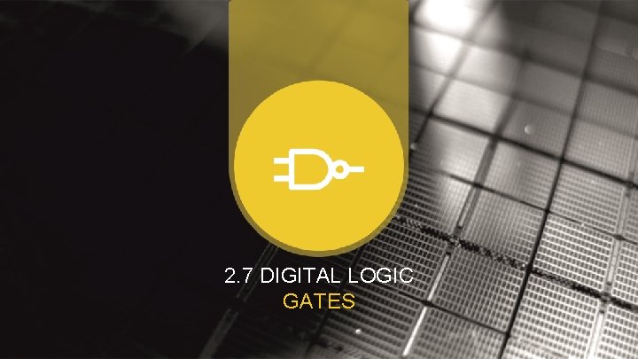 2. 7 DIGITAL LOGIC GATES 2. 7 DIGITAL LOGIC GATES