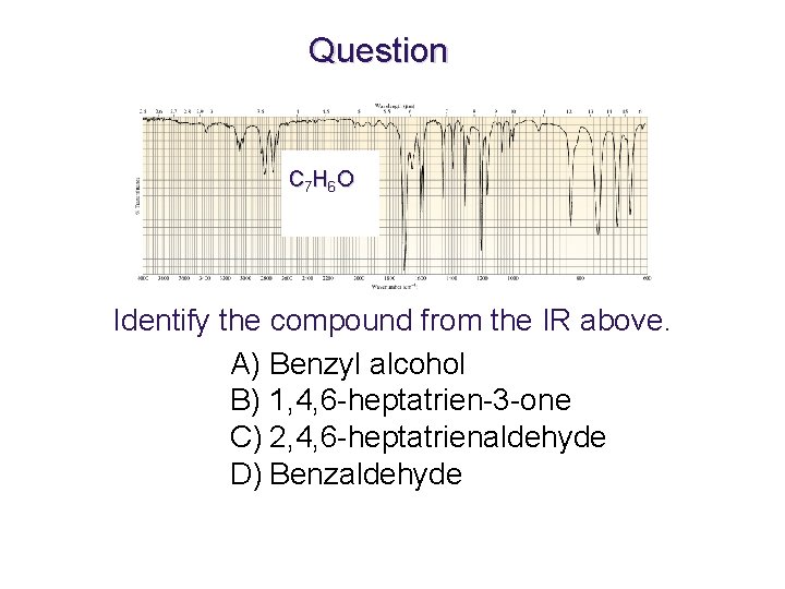 Question C 7 H 6 O Identify the compound from the IR above. A)