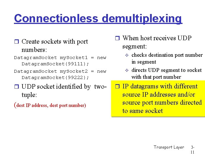 Connectionless demultiplexing r Create sockets with port numbers: Datagram. Socket my. Socket 1 =