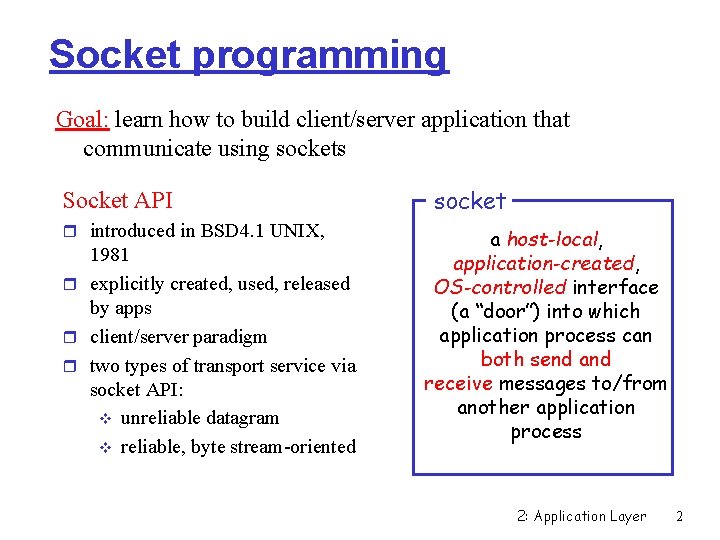 Socket programming Goal: learn how to build client/server application that communicate using sockets Socket