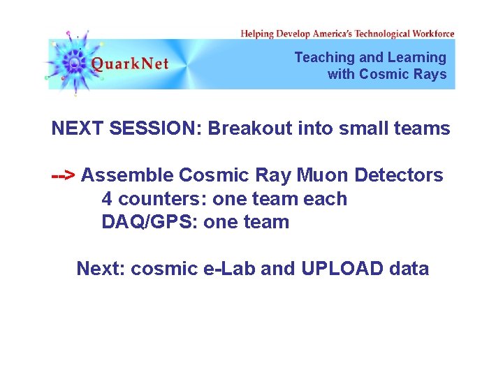 Teaching and Learning with Cosmic Rays NEXT SESSION: Breakout into small teams --> Assemble