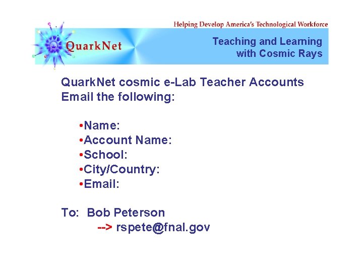 Teaching and Learning with Cosmic Rays Quark. Net cosmic e-Lab Teacher Accounts Email the