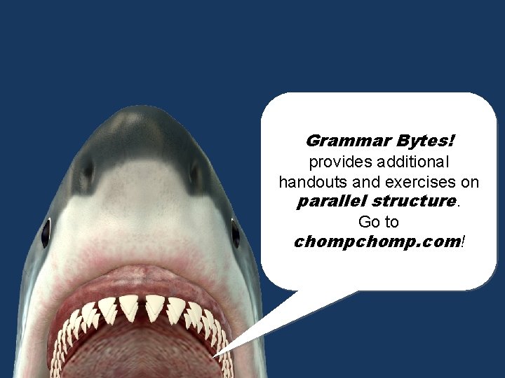 Grammar Bytes! provides additional handouts and exercises on parallel structure. Go to chomp! chomp.