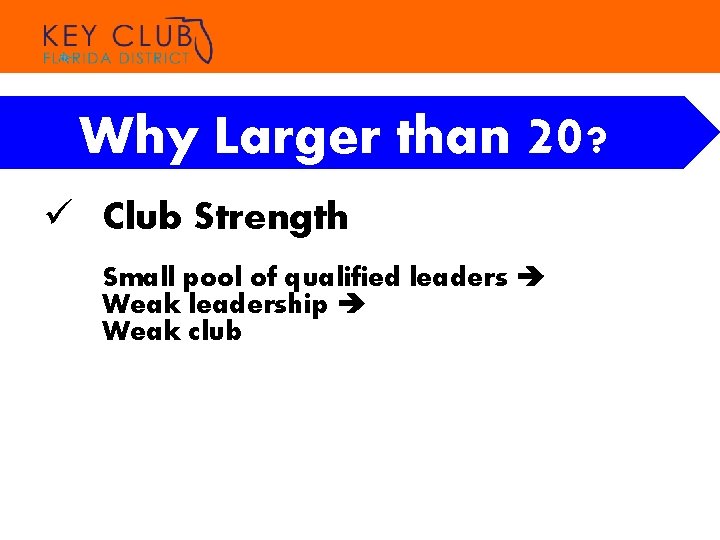 Why Larger than 20? ü Club Strength Small pool of qualified leaders Weak leadership