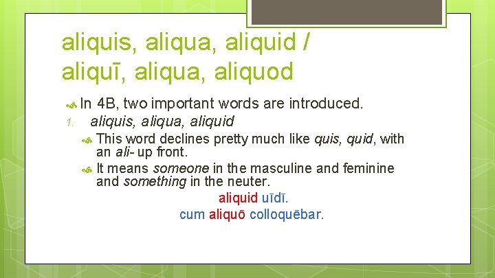 aliquis, aliqua, aliquid / aliquī, aliqua, aliquod In 1. 4 B, two important words