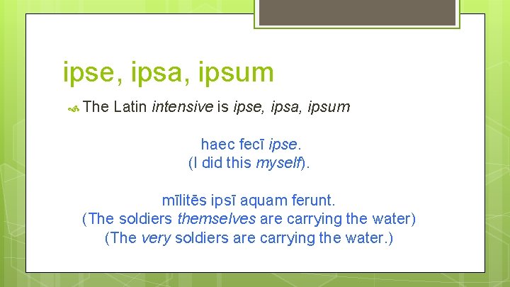 ipse, ipsa, ipsum The Latin intensive is ipse, ipsa, ipsum haec fecī ipse. (I