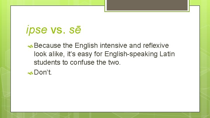 ipse vs. sē Because the English intensive and reflexive look alike, it’s easy for
