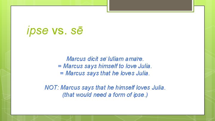 ipse vs. sē Marcus dicit se Iu liam ama re. = Marcus says himself