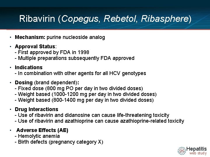 Ribavirin (Copegus, Rebetol, Ribasphere) • Mechanism: purine nucleoside analog • Approval Status: - First