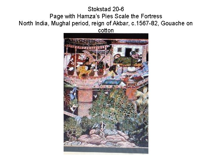 Stokstad 20 -6 Page with Hamza’s Pies Scale the Fortress North India, Mughal period,
