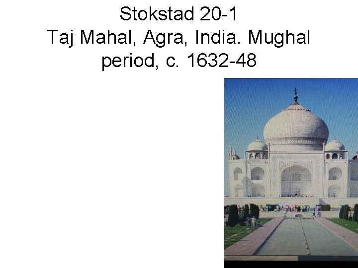 Stokstad 20 -1 Taj Mahal, Agra, India. Mughal period, c. 1632 -48 