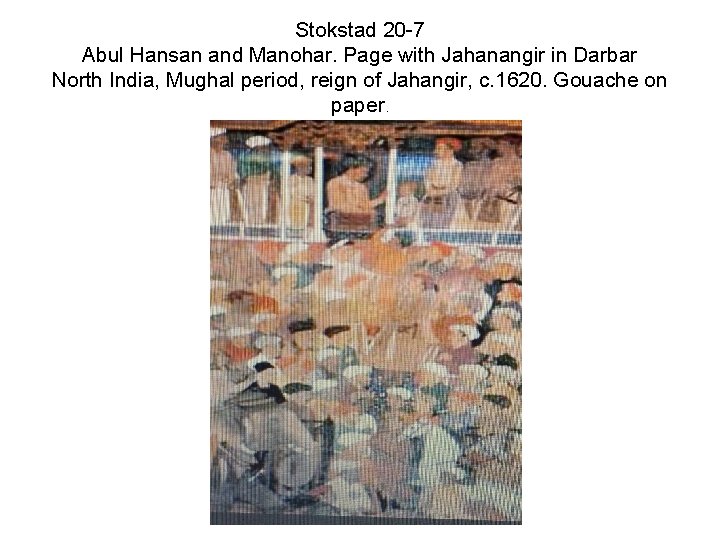 Stokstad 20 -7 Abul Hansan and Manohar. Page with Jahanangir in Darbar North India,