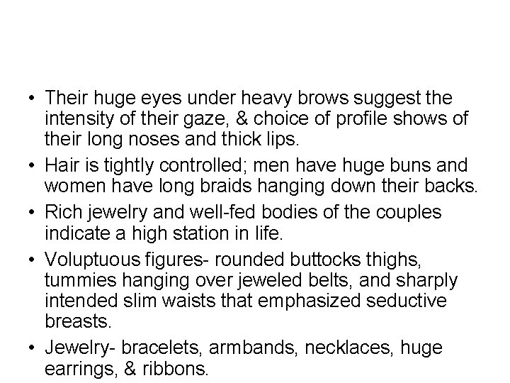  • Their huge eyes under heavy brows suggest the intensity of their gaze,