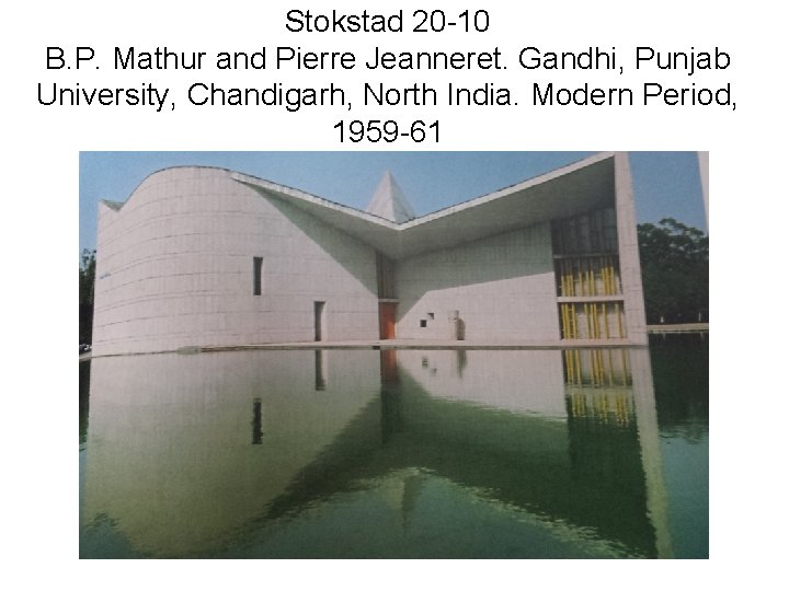 Stokstad 20 -10 B. P. Mathur and Pierre Jeanneret. Gandhi, Punjab University, Chandigarh, North