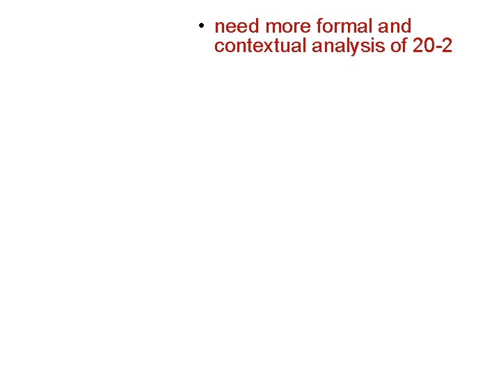  • need more formal and contextual analysis of 20 -2 