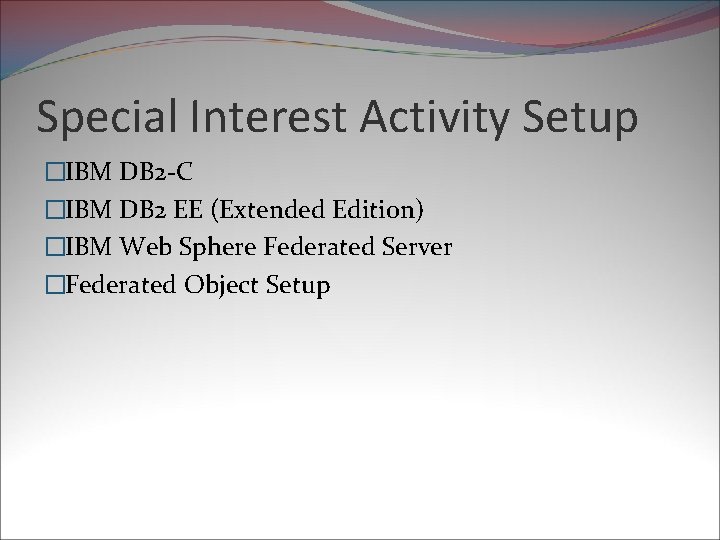 Special Interest Activity Setup �IBM DB 2 -C �IBM DB 2 EE (Extended Edition)
