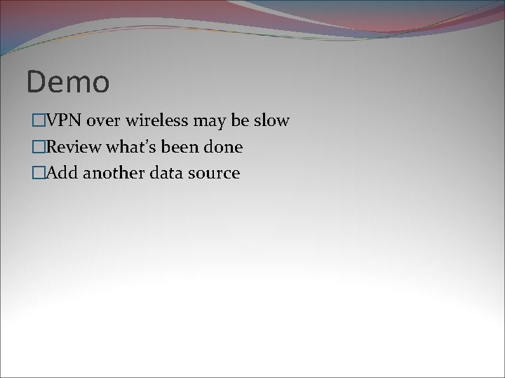 Demo �VPN over wireless may be slow �Review what’s been done �Add another data
