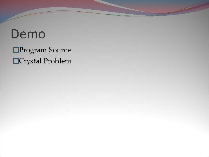 Demo �Program Source �Crystal Problem 