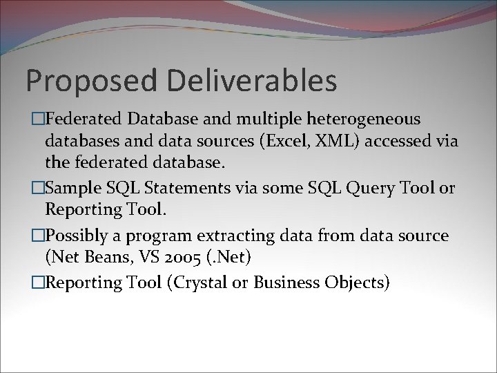 Proposed Deliverables �Federated Database and multiple heterogeneous databases and data sources (Excel, XML) accessed