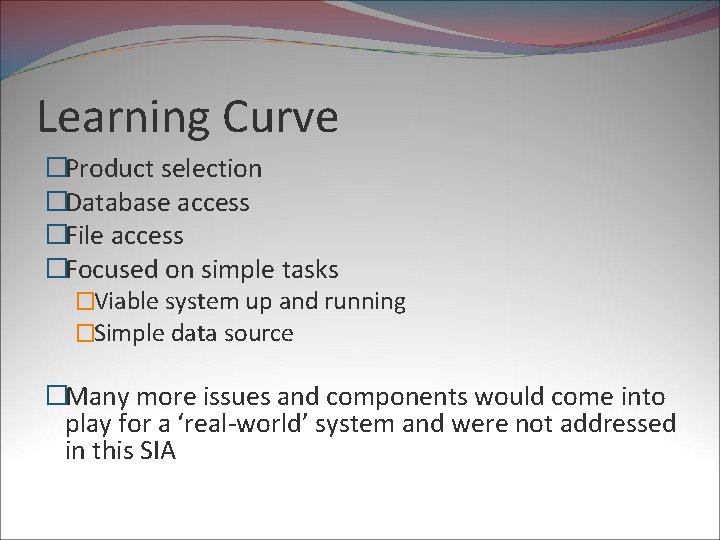 Learning Curve �Product selection �Database access �File access �Focused on simple tasks �Viable system